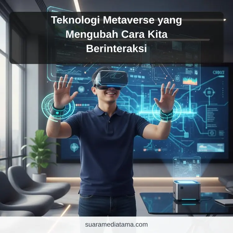Teknologi Metaverse yang Mengubah Cara Kita Berinteraksi